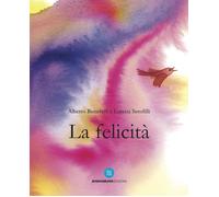 La felicità. Ediz. a colori - Benevelli Alberto, Serofili Loretta