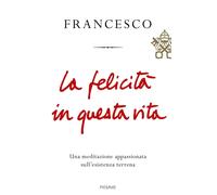 La felicità in questa vita. Una meditazione appassionata sull'esistenza te...