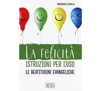 La felicità istruzioni per l'uso. Le beatitudini evangeliche