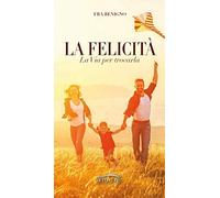 La felicità. La via per trovarla - Benigno (Fra)