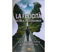 La felicità oltre il palcoscenico. Un viaggio alla ricerca del senso della vita