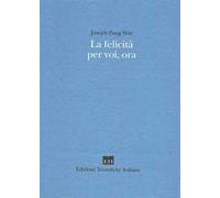 La felicità per voi, ora