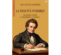 La felicità possibile. Leopardi oltre il pessimismo cosmico