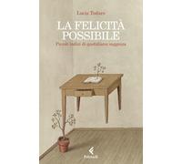 La felicità possibile. Piccoli indizi di quotidiana saggezza