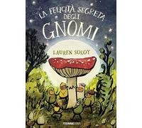 La felicità segreta degli gnomi. Ediz. a colori - Soloy Lauren