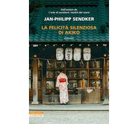 LA FELICITA' SILENZIOSA DI AKIKO - SENDKER JAN-PHILIPP - Neri Pozza