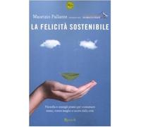 La felicità sostenibile. Filosofia e consigli pratici per consumare meno, vivere meglio e uscire dalla crisi