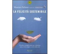 La felicità sostenibile. Filosofia e consigli pratici per consumare meno, vivere meglio e uscire dalla crisi