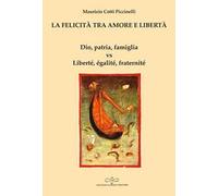 La felicità tra amore e libertà. Dio, patria, famiglia vs Liberté, égalité, fraternité