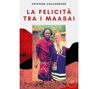 La felicità tra i Maasai - Valcanover Cristina