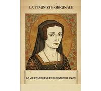 La féministe originale: La vie et l'époque de Christine De Pizan