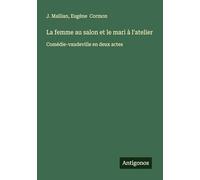 La femme au salon et le mari à l'atelier: Comédie-vaudeville en deux actes