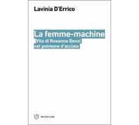 La femme-machine. Vita di Rosanna Benzi nel polmone d'acciaio