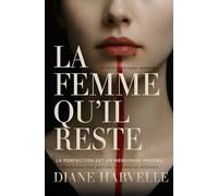 La femme qu’il reste: Son histoire était parfaite. La sienne est définitive. Un thriller psychologique implacable.