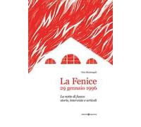 La Fenice, 29 gennaio 1996. La notte di fuoco: storie, interviste e articoli