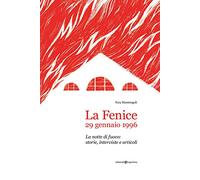 La Fenice, 29 gennaio 1996. La notte di fuoco: storie, interviste e articoli