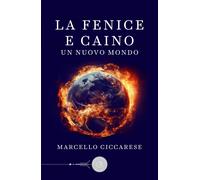 La fenice e Caino. Un nuovo mondo - Ciccarese Marcello