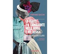 La fenice e il camaleonte nella moda e nel design. Recycling e upcycling