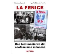 La fenice. Una testimonianza del neofascismo milanese - Rognoni Giancarlo,...