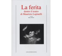 La ferita. Dentro il teatro di Maurizio Lupinelli - Menini M. (cur.)