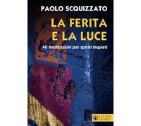 La ferita e la luce. 40 meditazioni per spiriti inquieti