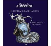 La ferita e la rinascita. Scultura tra mito e memoria. Ediz. bilingue