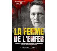 La ferme de l'enfer: L'histoire vraie de Belle Gunness, la Barbe Bleue de l'Indiana, bouchère d'hommes