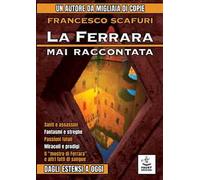 La Ferrara mai raccontata. Dagli Estensi a oggi