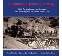 La Ferrovia Sotto Il Cusna. Dalla Carnia All'Appennino Reggiano. Una Storia Di G