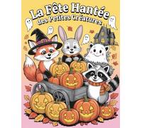La Fête Hantée des Petites Créatures: Adorables fantômes, animaux câlins et monstres citrouilles, parfaits pour les enfants et ados qui adorent ... d’Halloween tout au long de la saison