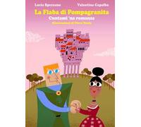 La fiaba di Pompagranita. Cuntami 'na romanza. Ediz. illustrata