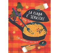 La fiaba è servita! Cibi incantati dall'Italia. Ediz. illustrata