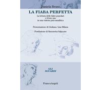 La fiaba perfetta. La lettura delle fiabe popolari e il loro uso in una visione psicoanalitica