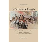 Libri Gabriele D'Annunzio - La Fiaccola Sotto Il Moggio. Una Tragedia Di D'annun