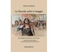 La fiaccola sotto il moggio. Una tragedia di d'Annunzio senza fortuna