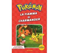 La fiamma di Charmander. Pokémon. Le avventure di Ash e Pikachu. Ediz. a colori