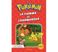 La fiamma di Charmander. Pokémon. Le avventure di Ash e Pikachu. Ediz. a colori
