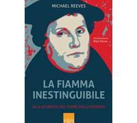 La fiamma inestinguibile. Alla scoperta del cuore della Riforma