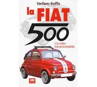 La Fiat 500. Un mito intramontabile. Ediz. illustrata