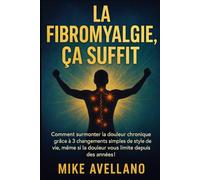 LA FIBROMYALGIE, ÇA SUFFIT: Comment surmonter la douleur chronique grâce à 3 changements simples de style de vie, même si la douleur vous limite depuis des années !: 1