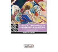 La Ficción Como Un Modo de Conocimiento de la Historia: Ricardo Piglia, Martín Caparros, Alejandro Zambra: 58