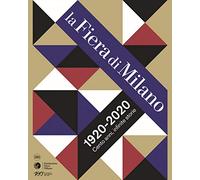 La Fiera di Milano 1920-2020. Cento anni, infinite storie. Ediz. illustrata