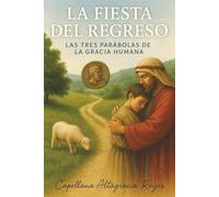 La Fiesta del Regreso: Las Tres Parábolas de la Gracia Humana