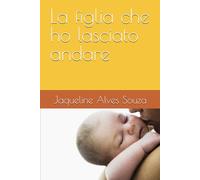 La figlia che ho lasciato andare