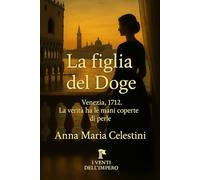La figlia del Doge: Venezia, 1712. La verità ha le mani coperte di perle.