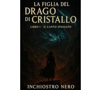 La Figlia del Drago di Cristallo: Libro 1- Il Canto Spezzato
