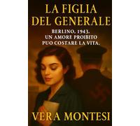 La Figlia del Generale: Berlino, 1943. Un amore proibito può costale la vita