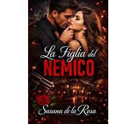 La Figlia del Nemico: Un dark mafia romance con un nemico possessivo, desiderio proibito e una donna divisa tra potere e passione