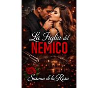 La Figlia del Nemico: Un dark mafia romance con un nemico possessivo, desiderio proibito e una donna divisa tra potere e passione