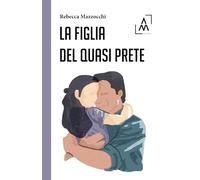 Libri Mazzocchi Rebecca - La Figlia Del Quasi Prete
